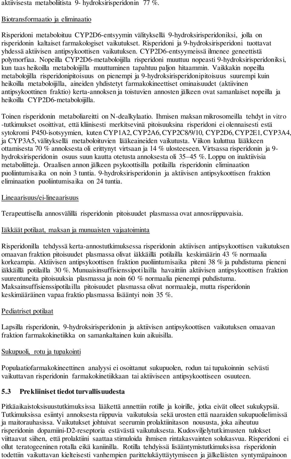 Risperidoni ja 9-hydroksirisperidoni tuottavat yhdessä aktiivisen antipsykoottisen vaikutuksen. CYP2D6-entsyymeissä ilmenee geneettistä polymorfiaa.