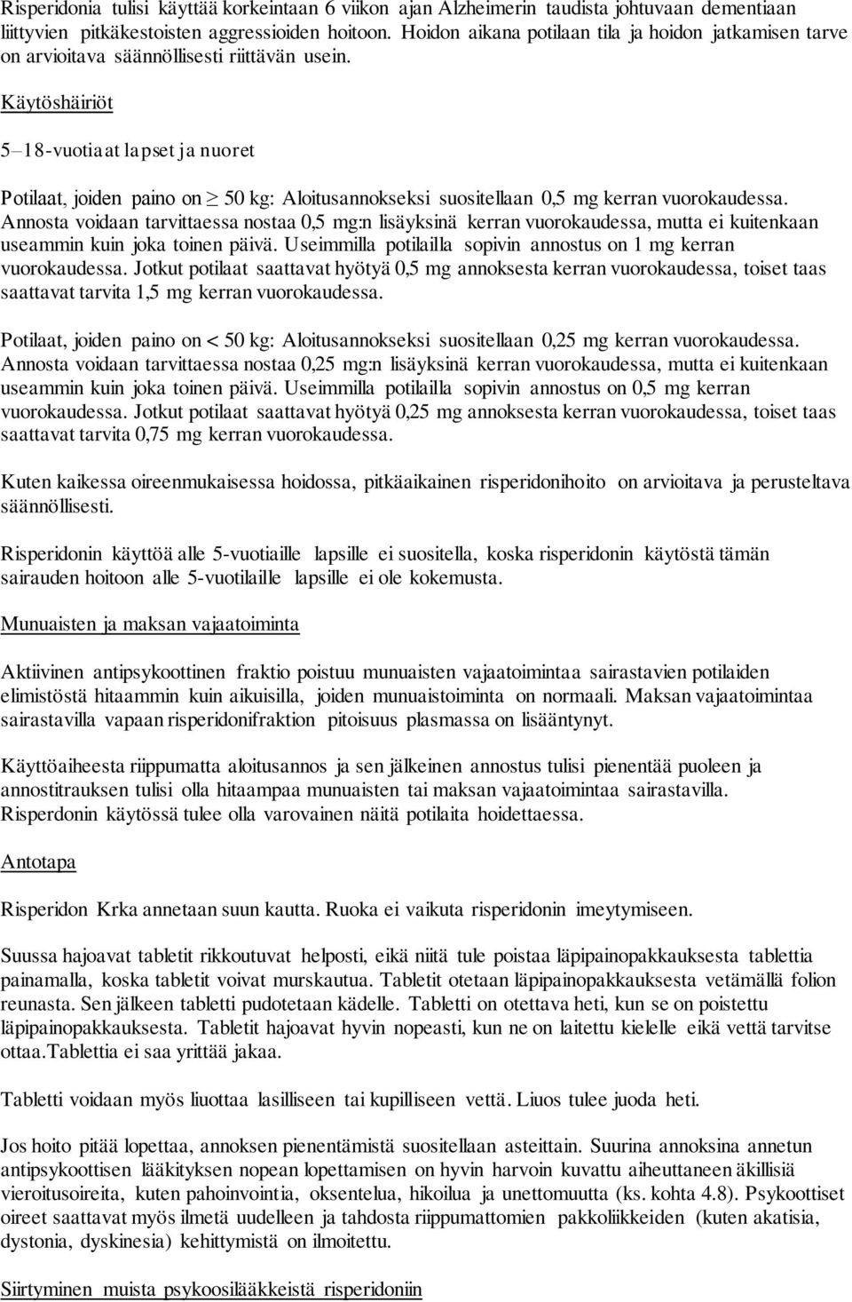 Käytöshäiriöt 5 18-vuotiaat lapset ja nuoret Potilaat, joiden paino on 50 kg: Aloitusannokseksi suositellaan 0,5 mg kerran vuorokaudessa.