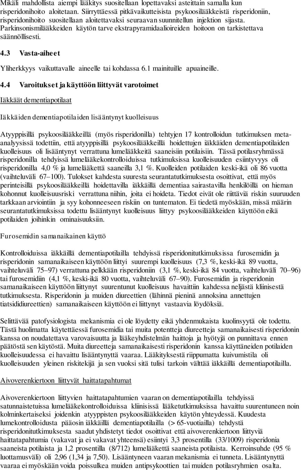 Parkinsonismilääkkeiden käytön tarve ekstrapyramidaalioireiden hoitoon on tarkistettava säännöllisesti. 4.