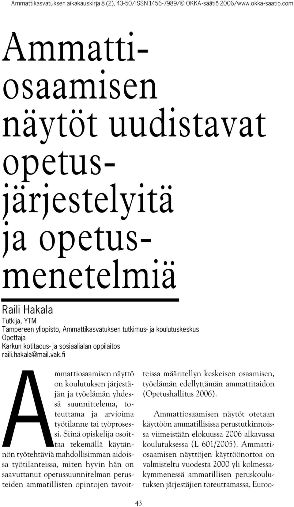 opetusjärjestelyitä ja opetusmenetelmiä Raili Hakala Tutkija, YTM Tampereen yliopisto, Ammattikasvatuksen tutkimus- ja koulutuskeskus Opettaja Karkun kotitaous- ja sosiaalialan oppilaitos raili.