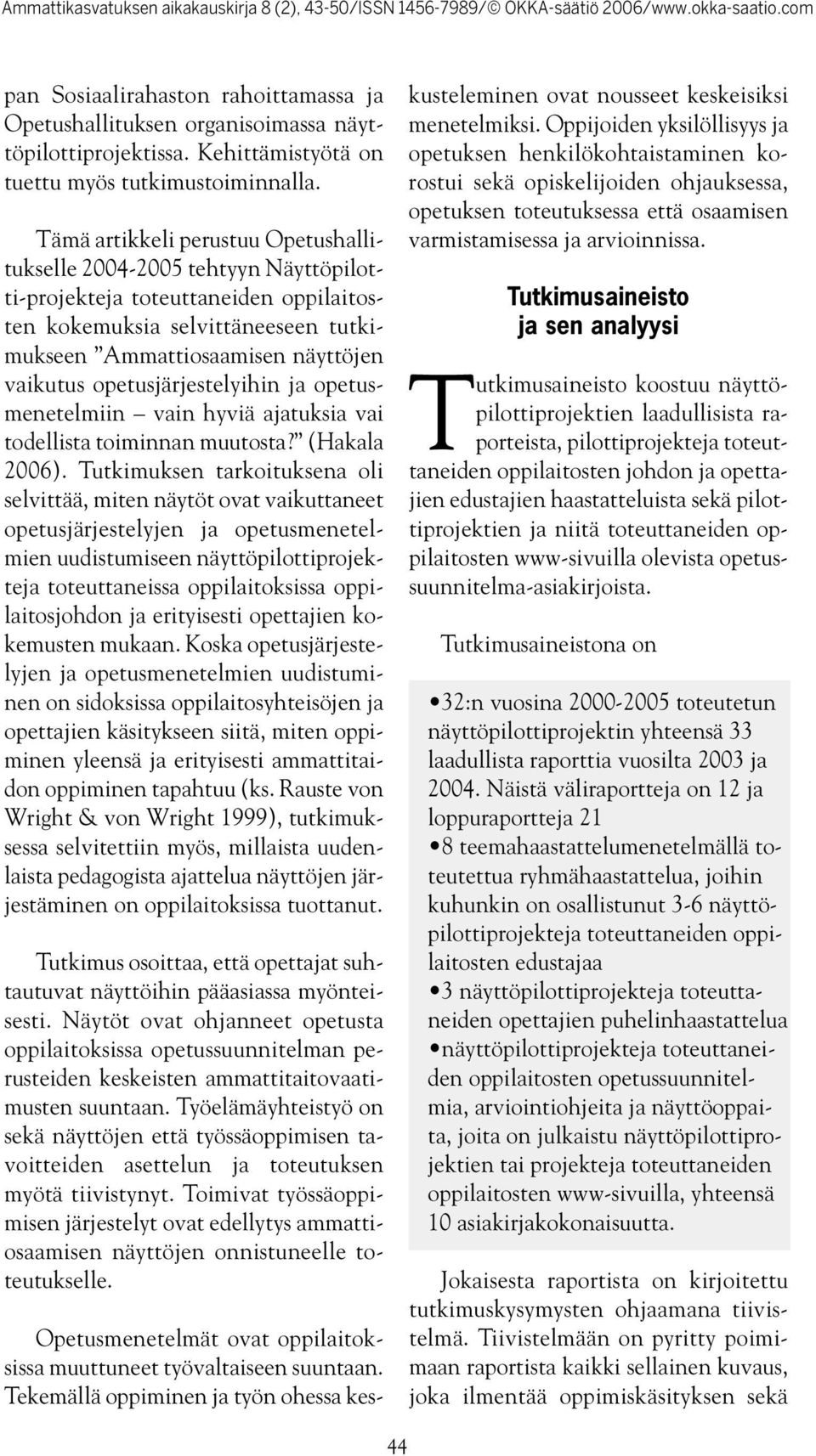 opetusjärjestelyihin ja opetusmenetelmiin vain hyviä ajatuksia vai todellista toiminnan muutosta? (Hakala 2006).