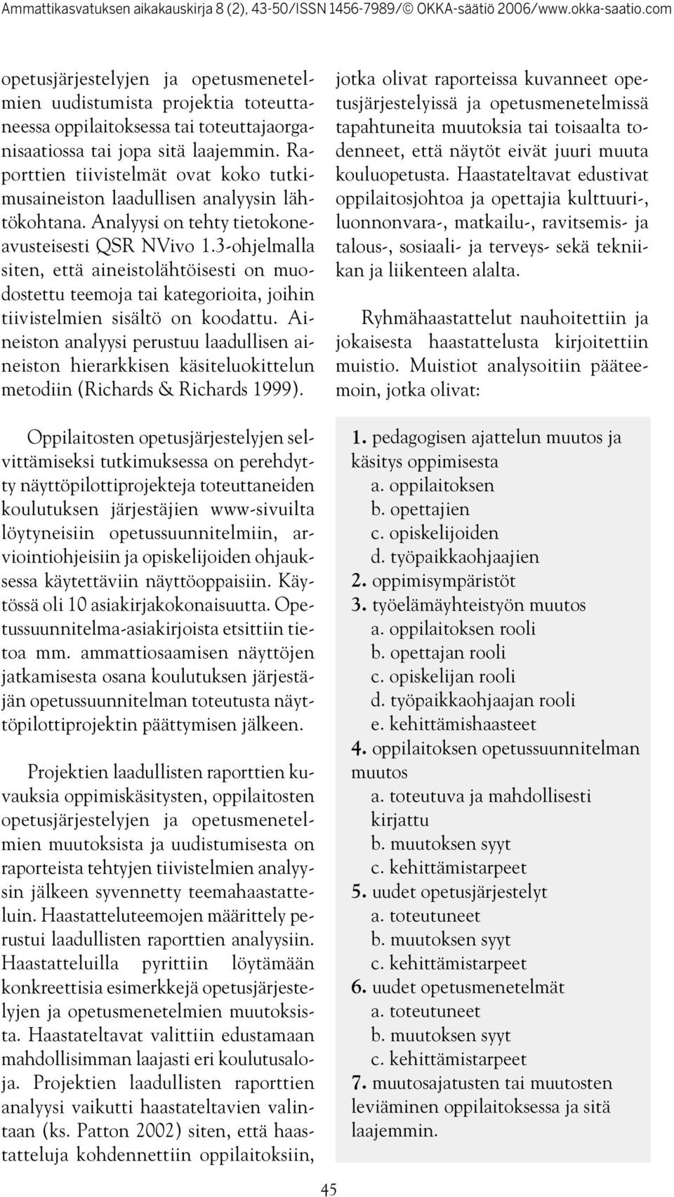 -ohjelmalla siten, että aineistolähtöisesti on muodostettu teemoja tai kategorioita, joihin tiivistelmien sisältö on koodattu.