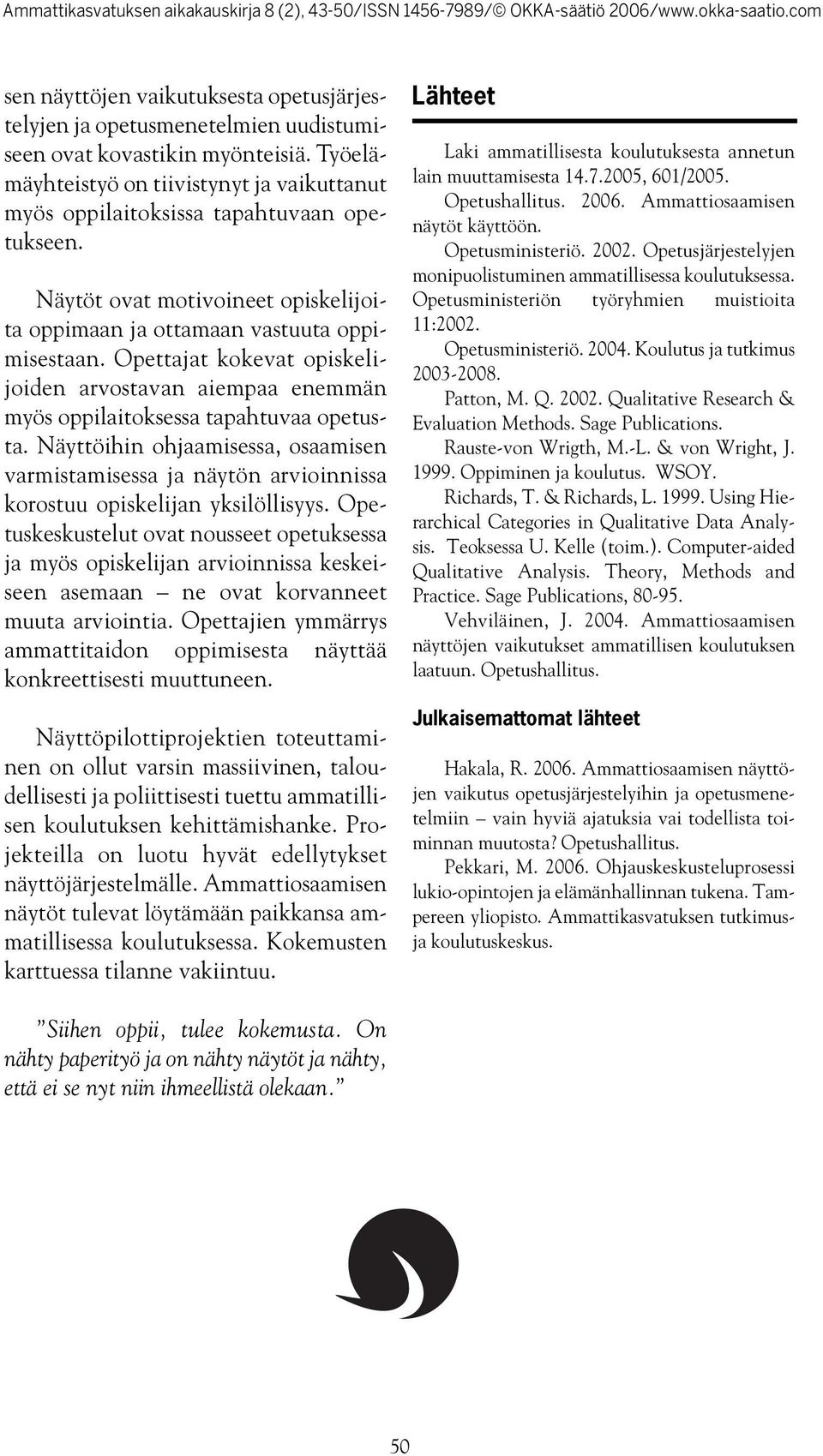 Opettajat kokevat opiskelijoiden arvostavan aiempaa enemmän myös oppilaitoksessa tapahtuvaa opetusta.