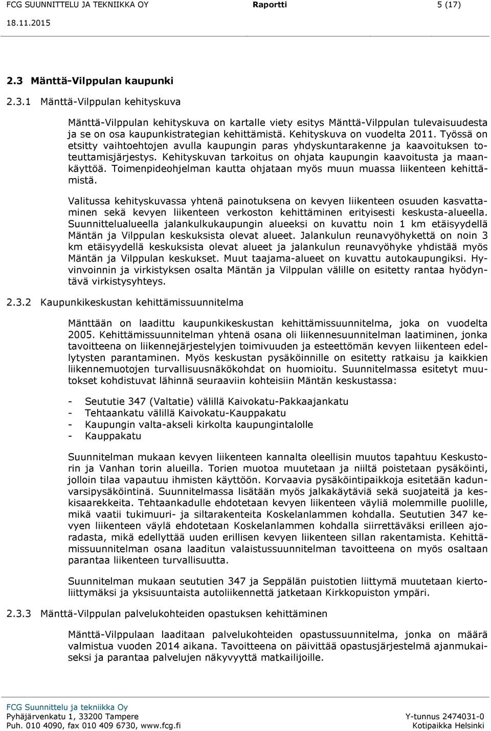 Kehityskuva on vuodelta 2011. Työssä on etsitty vaihtoehtojen avulla kaupungin paras yhdyskuntarakenne ja kaavoituksen toteuttamisjärjestys.