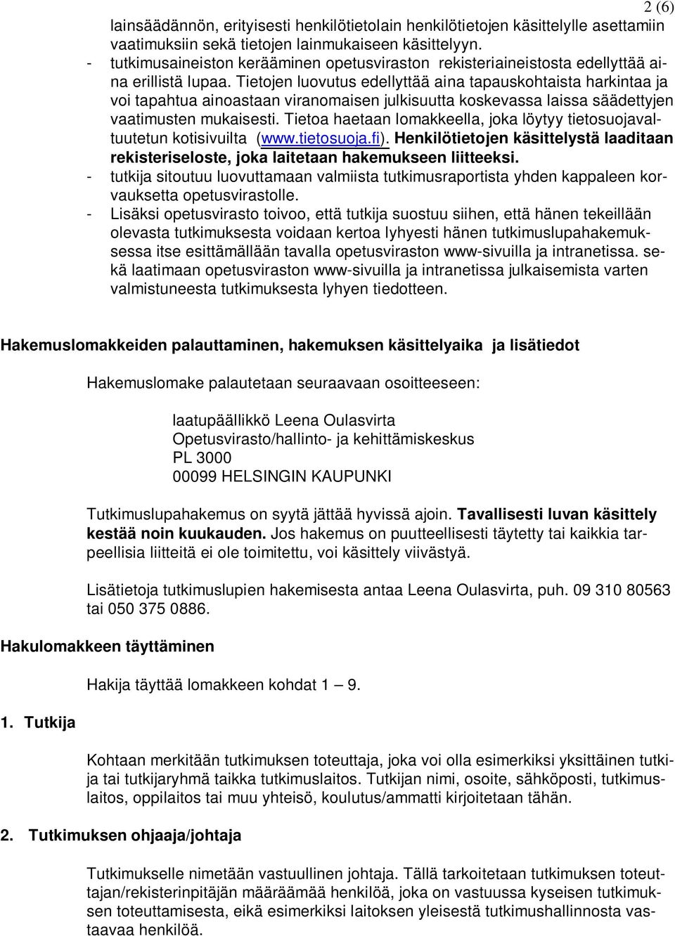 Tietojen luovutus edellyttää aina tapauskohtaista harkintaa ja voi tapahtua ainoastaan viranomaisen julkisuutta koskevassa laissa säädettyjen vaatimusten mukaisesti.