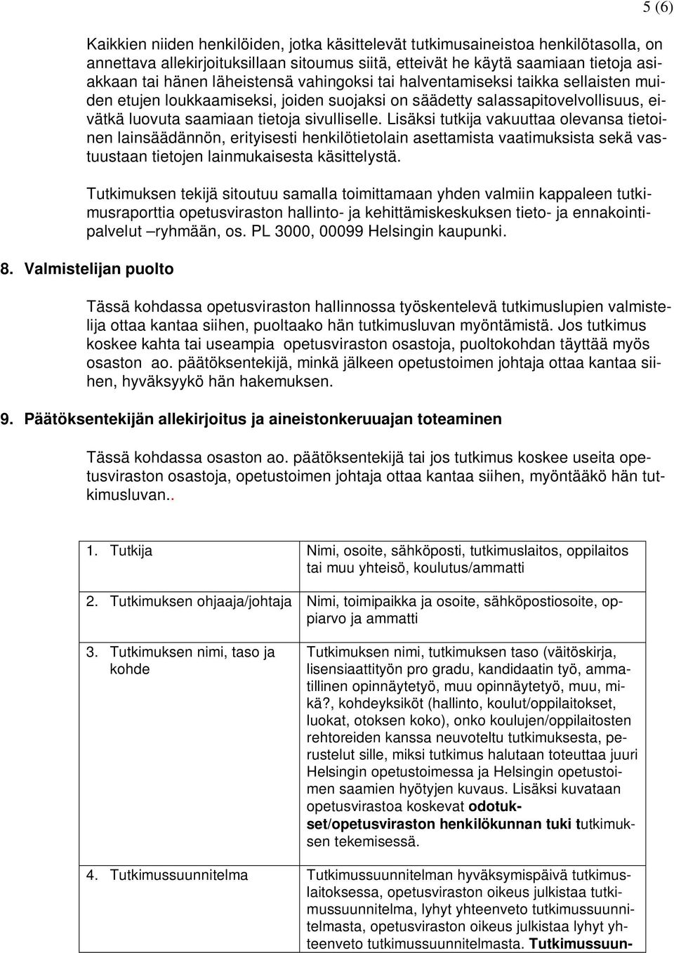 Lisäksi tutkija vakuuttaa olevansa tietoinen lainsäädännön, erityisesti henkilötietolain asettamista vaatimuksista sekä vastuustaan tietojen lainmukaisesta käsittelystä.