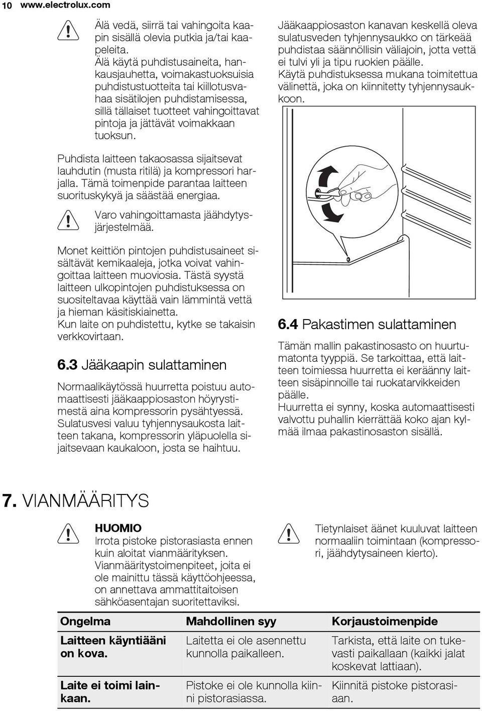 voimakkaan tuoksun. Jääkaappiosaston kanavan keskellä oleva sulatusveden tyhjennysaukko on tärkeää puhdistaa säännöllisin väliajoin, jotta vettä ei tulvi yli ja tipu ruokien päälle.