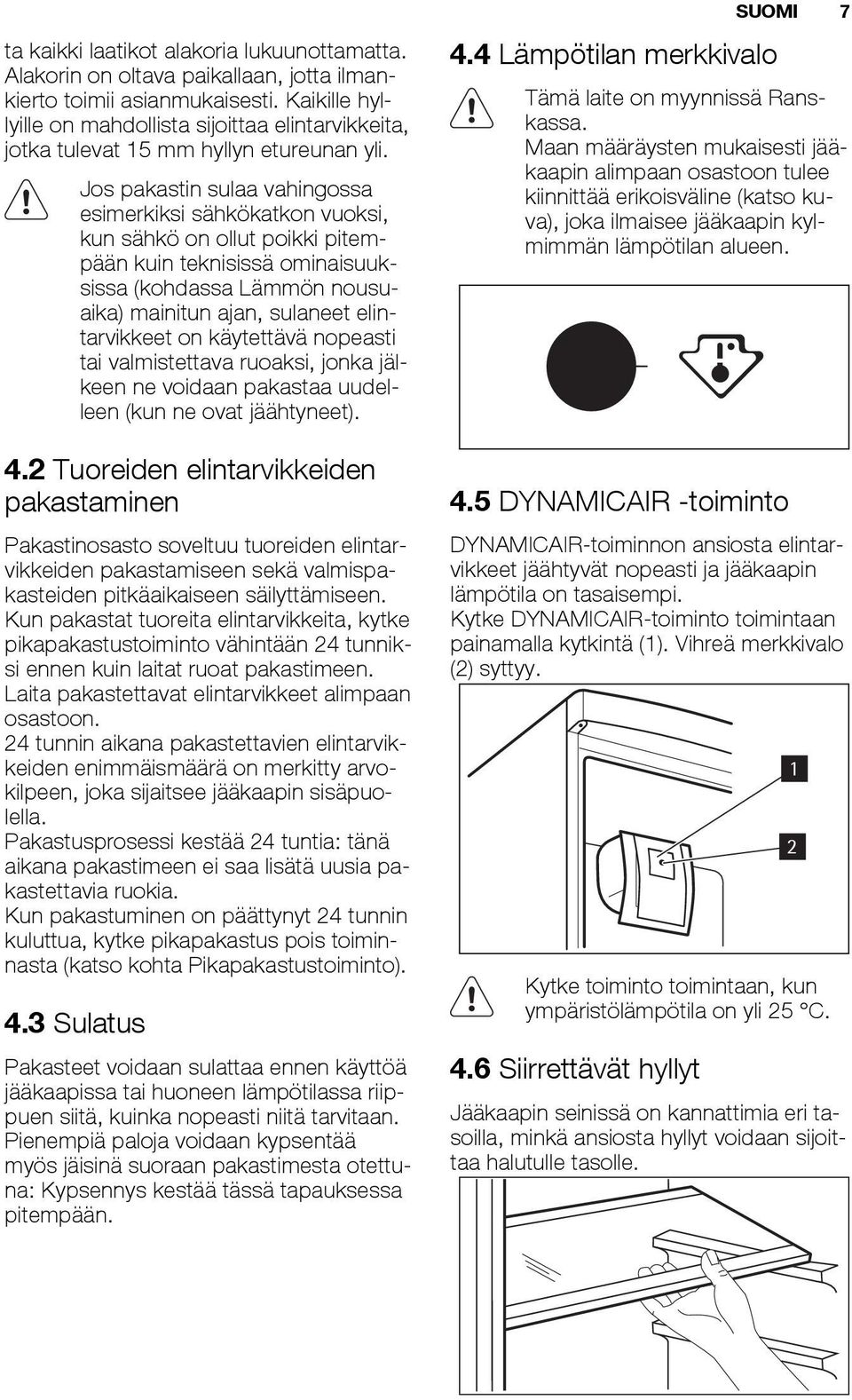 Jos pakastin sulaa vahingossa esimerkiksi sähkökatkon vuoksi, kun sähkö on ollut poikki pitempään kuin teknisissä ominaisuuksissa (kohdassa Lämmön nousuaika) mainitun ajan, sulaneet elintarvikkeet on