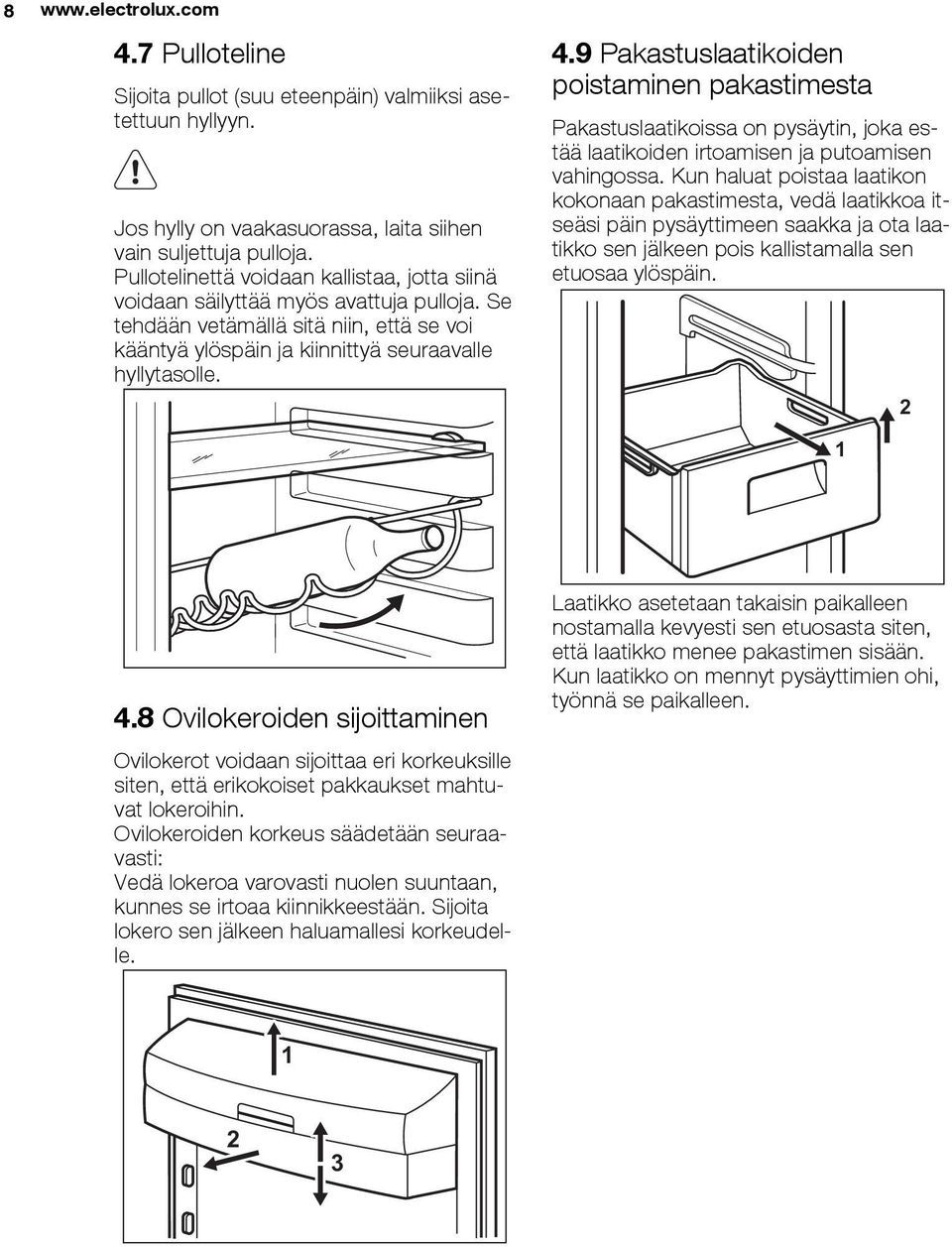 9 Pakastuslaatikoiden poistaminen pakastimesta Pakastuslaatikoissa on pysäytin, joka estää laatikoiden irtoamisen ja putoamisen vahingossa.