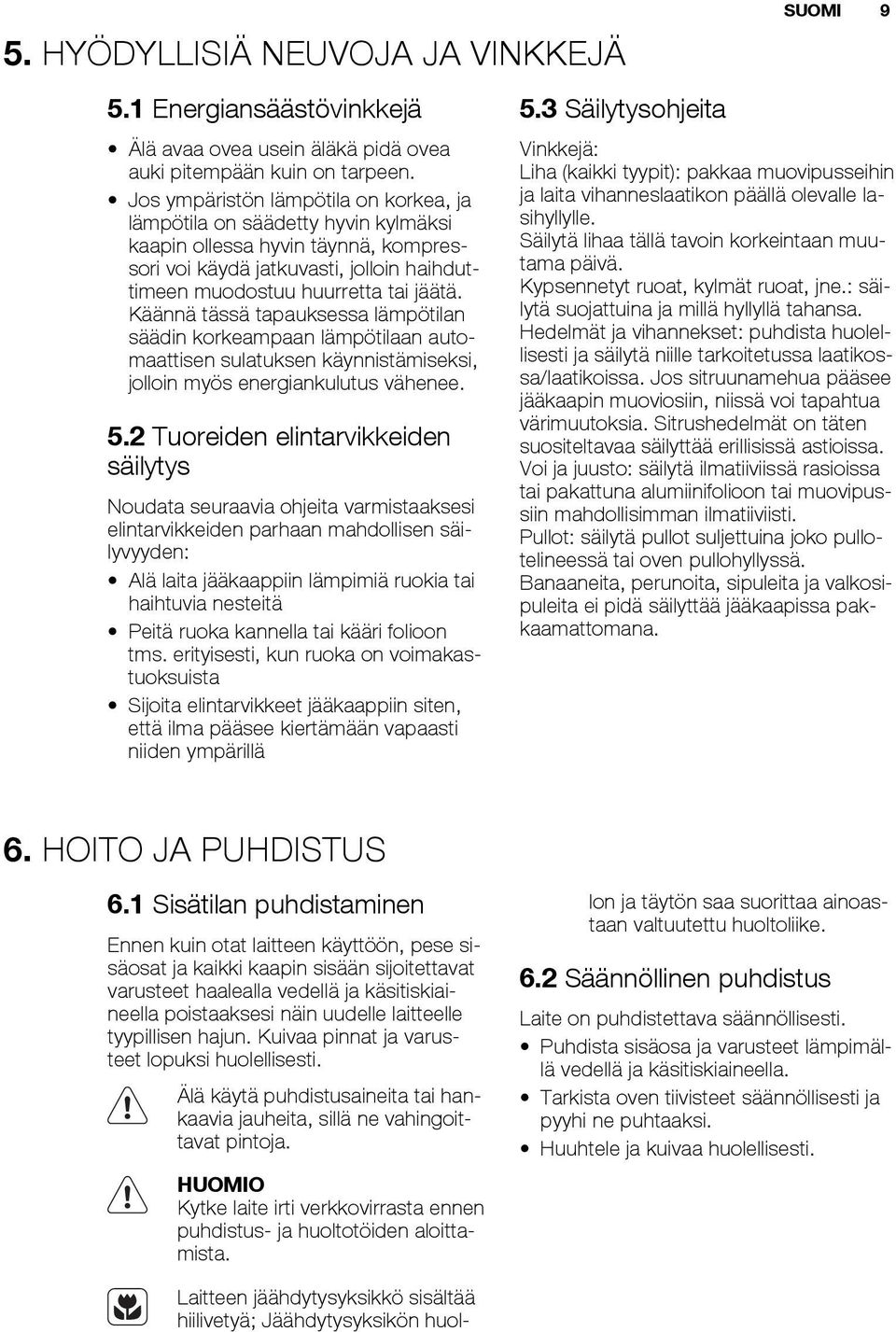 Käännä tässä tapauksessa lämpötilan säädin korkeampaan lämpötilaan automaattisen sulatuksen käynnistämiseksi, jolloin myös energiankulutus vähenee. 5.