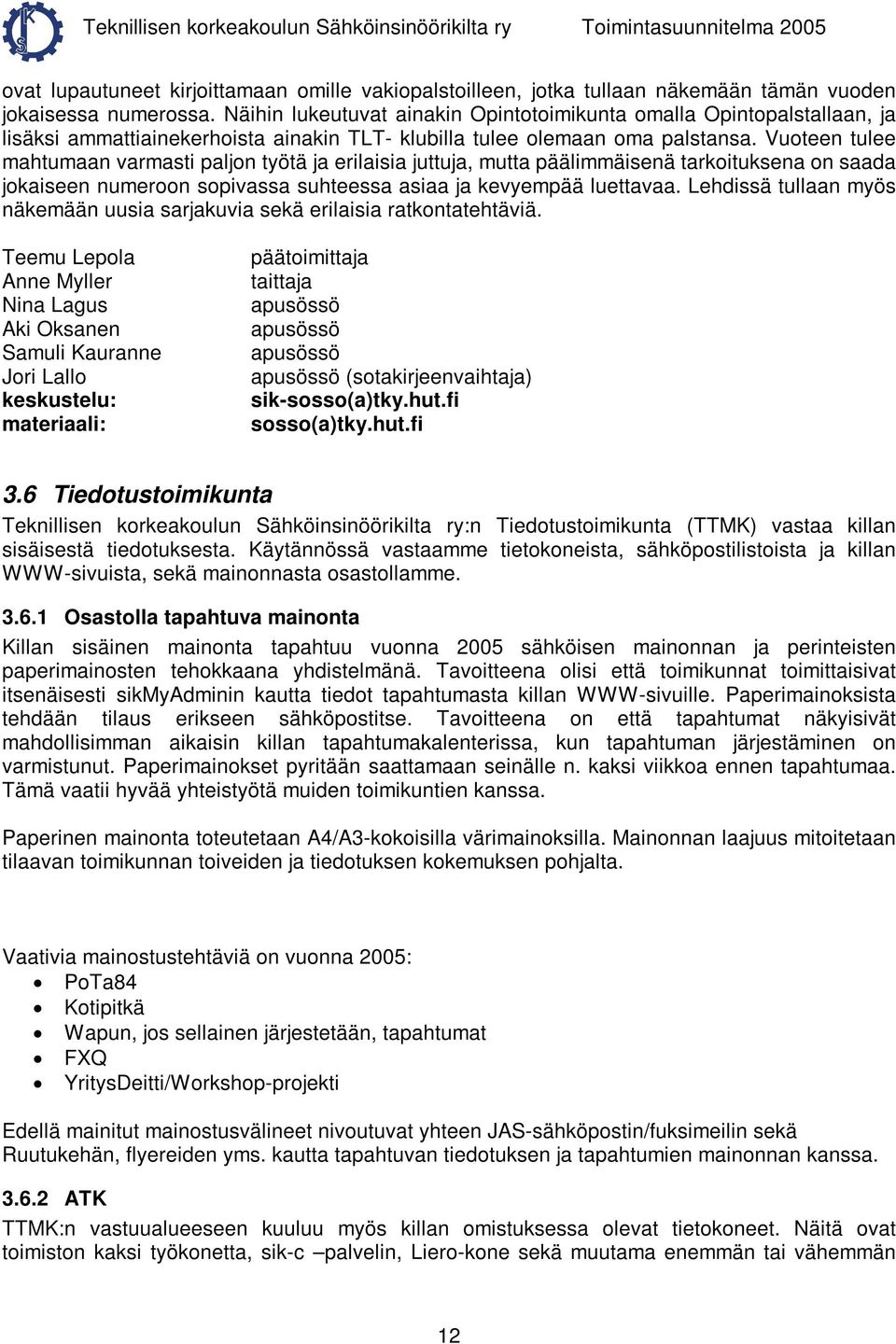 Vuoteen tulee mahtumaan varmasti paljon työtä ja erilaisia juttuja, mutta päälimmäisenä tarkoituksena on saada jokaiseen numeroon sopivassa suhteessa asiaa ja kevyempää luettavaa.