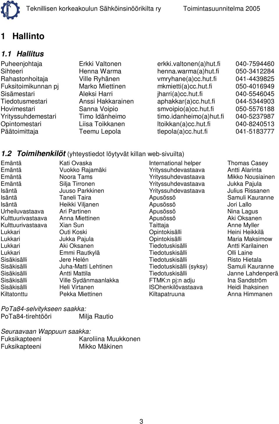 idanheimo(a)hut.fi 040-5237987 Opintomestari Liisa Toikkanen ltoikkan(a)cc.hut.fi 040-8240513 Päätoimittaja Teemu Lepola tlepola(a)cc.hut.fi 041-5183777 1.