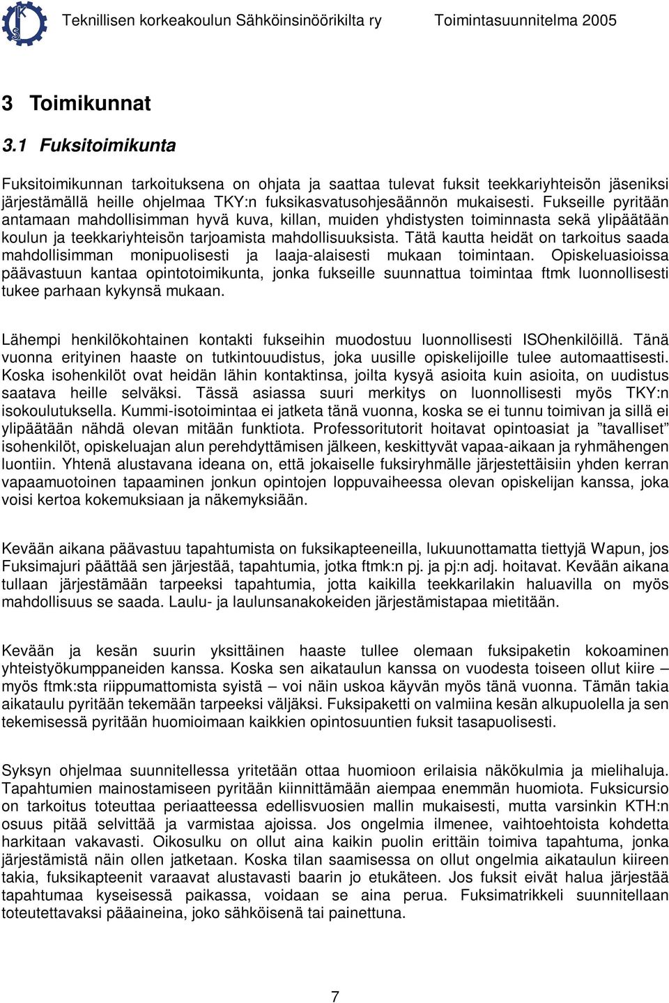 Tätä kautta heidät on tarkoitus saada mahdollisimman monipuolisesti ja laaja-alaisesti mukaan toimintaan.