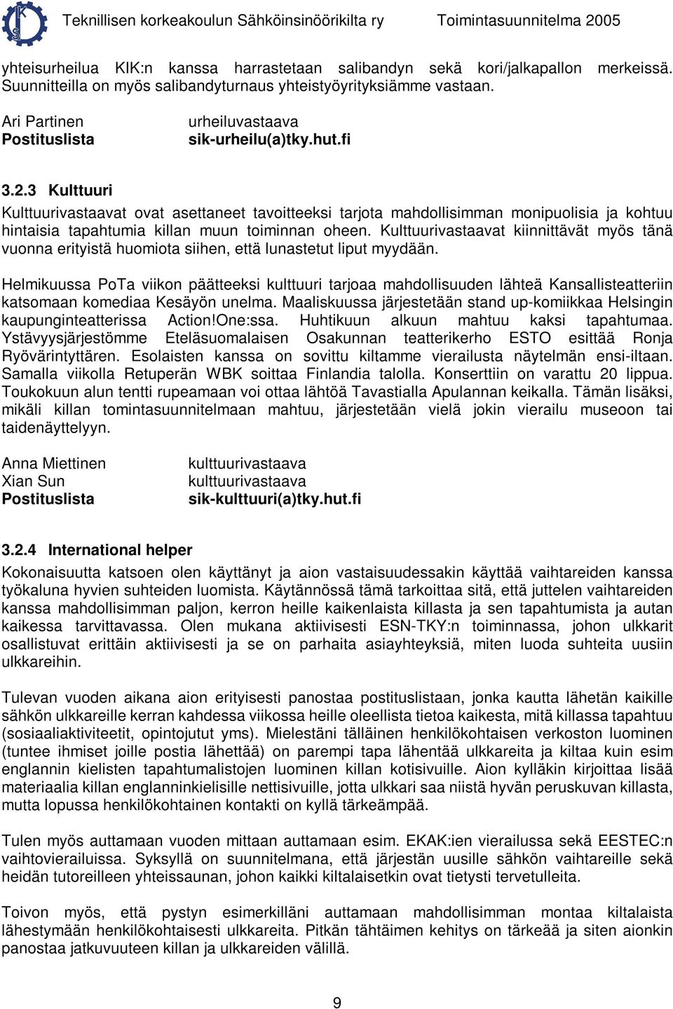 3 Kulttuuri Kulttuurivastaavat ovat asettaneet tavoitteeksi tarjota mahdollisimman monipuolisia ja kohtuu hintaisia tapahtumia killan muun toiminnan oheen.