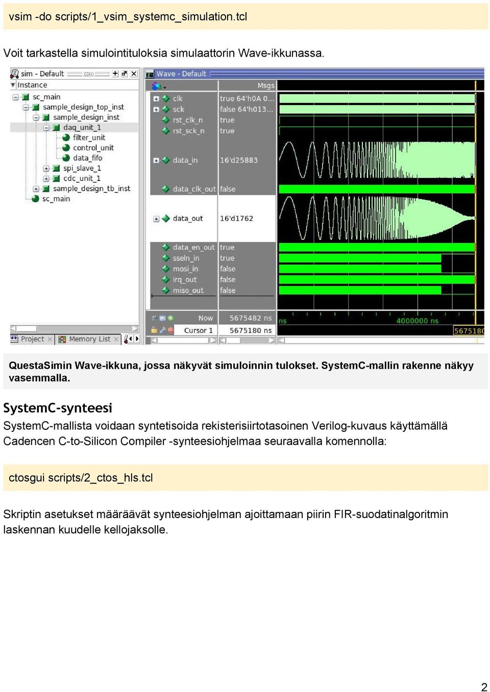 SystemC-synteesi SystemC mallista voidaan syntetisoida rekisterisiirtotasoinen Verilog kuvaus käyttämällä Cadencen C to Silicon Compiler