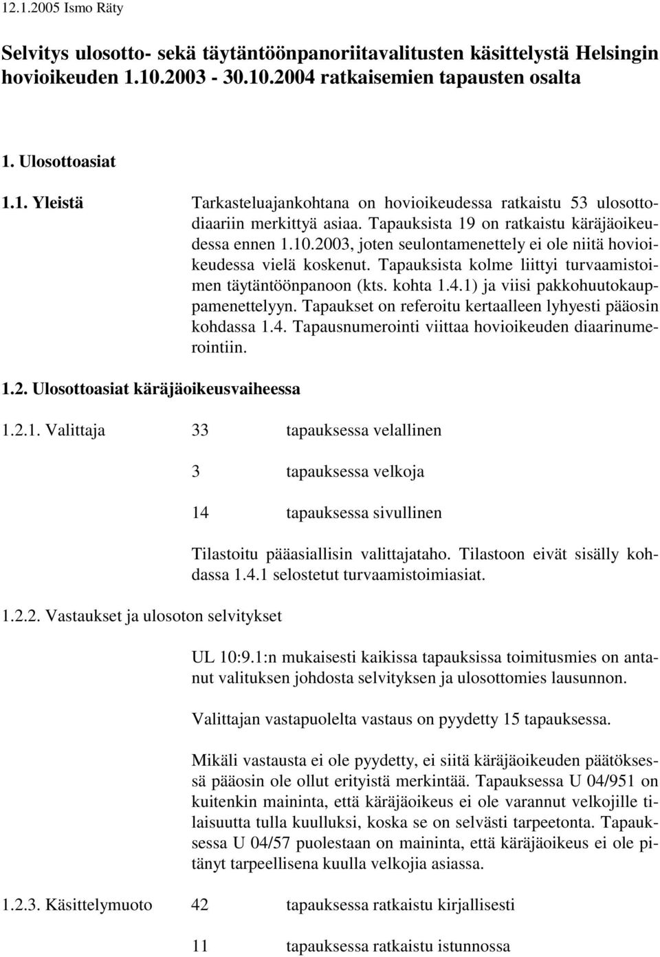 kohta 1.4.1) ja viisi pakkohuutokauppamenettelyyn. Tapaukset on referoitu kertaalleen lyhyesti pääosin kohdassa 1.4. Tapausnumerointi viittaa hovioikeuden diaarinumerointiin. 1.2.