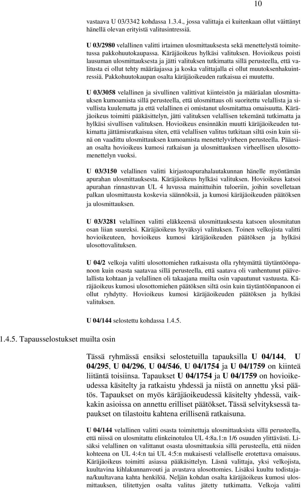 Hovioikeus poisti lausuman ulosmittauksesta ja jätti valituksen tutkimatta sillä perusteella, että valitusta ei ollut tehty määräajassa ja koska valittajalla ei ollut muutoksenhakuintressiä.