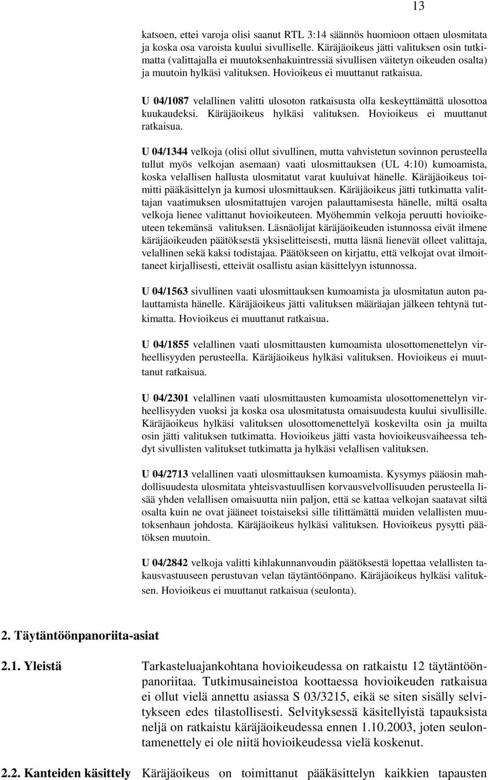U 04/1087 velallinen valitti ulosoton ratkaisusta olla keskeyttämättä ulosottoa kuukaudeksi. Käräjäoikeus hylkäsi valituksen. Hovioikeus ei muuttanut ratkaisua.