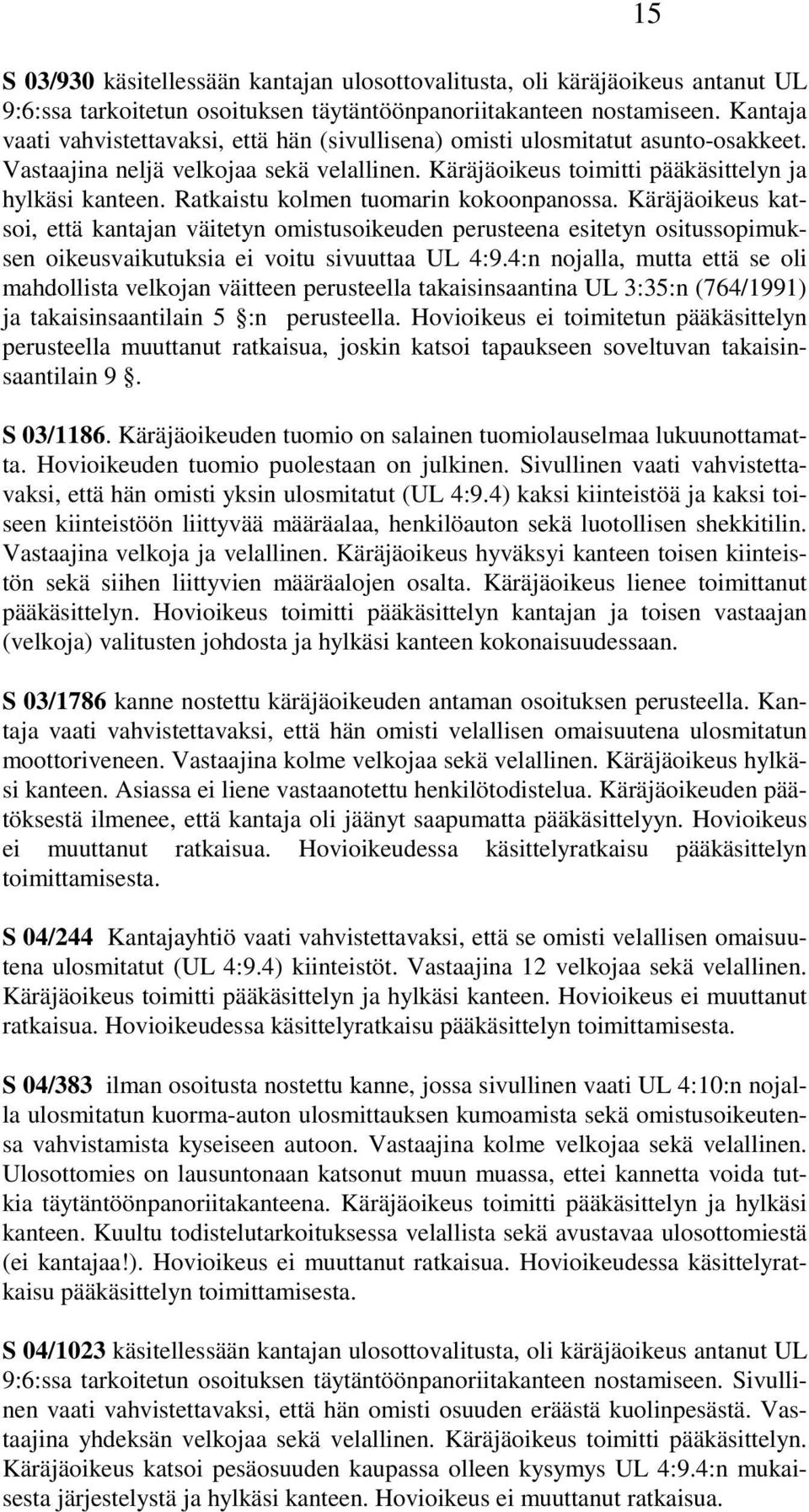 Ratkaistu kolmen tuomarin kokoonpanossa. Käräjäoikeus katsoi, että kantajan väitetyn omistusoikeuden perusteena esitetyn ositussopimuksen oikeusvaikutuksia ei voitu sivuuttaa UL 4:9.