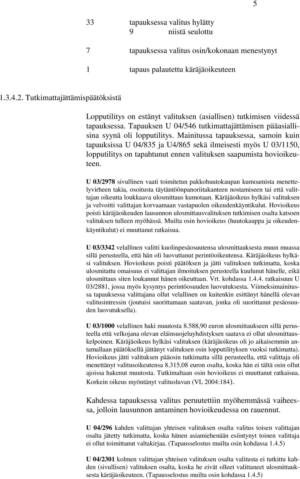 Mainitussa tapauksessa, samoin kuin tapauksissa U 04/835 ja U4/865 sekä ilmeisesti myös U 03/1150, lopputilitys on tapahtunut ennen valituksen saapumista hovioikeuteen.
