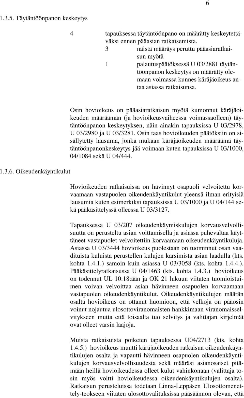 Oikeudenkäyntikulut Osin hovioikeus on pääasiaratkaisun myötä kumonnut käräjäoikeuden määräämän (ja hovioikeusvaiheessa voimassaolleen) täytäntöönpanon keskeytyksen, näin ainakin tapauksissa U