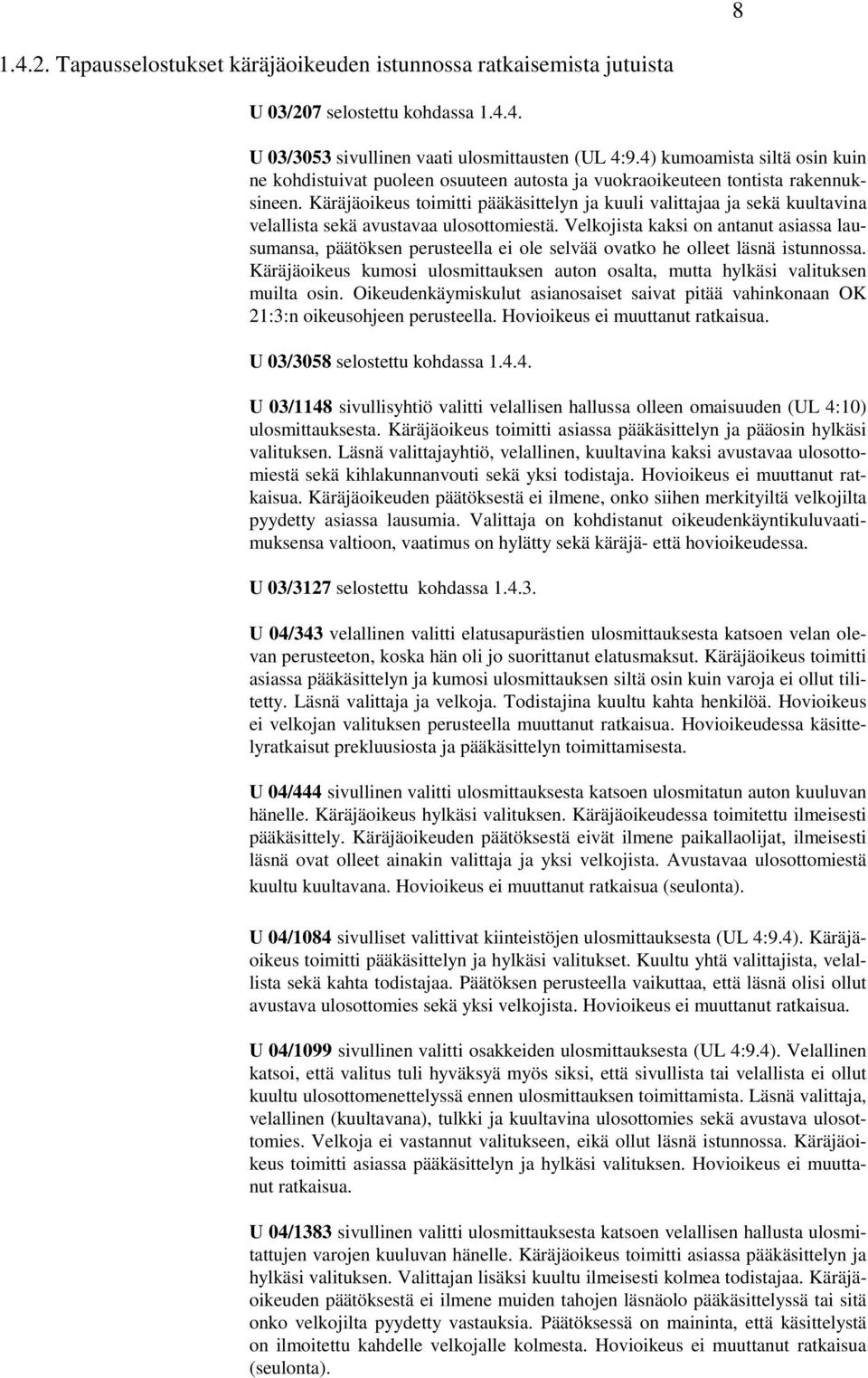 Käräjäoikeus toimitti pääkäsittelyn ja kuuli valittajaa ja sekä kuultavina velallista sekä avustavaa ulosottomiestä.