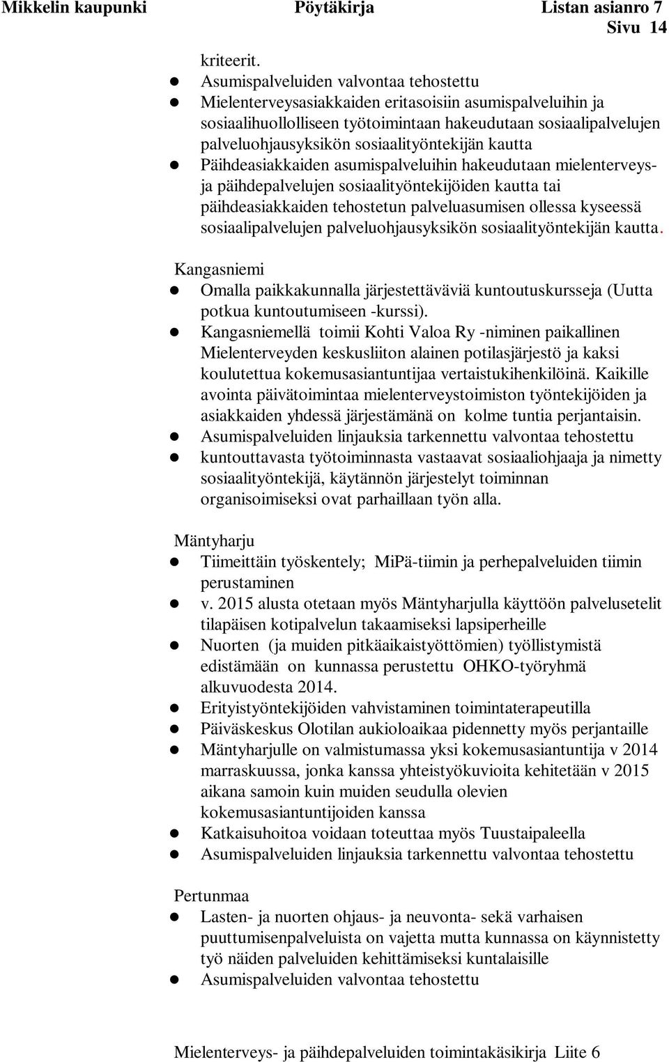 sosiaalityöntekijän kautta Päihdeasiakkaiden asumispalveluihin hakeudutaan mielenterveysja päihdepalvelujen sosiaalityöntekijöiden kautta tai päihdeasiakkaiden tehostetun palveluasumisen ollessa