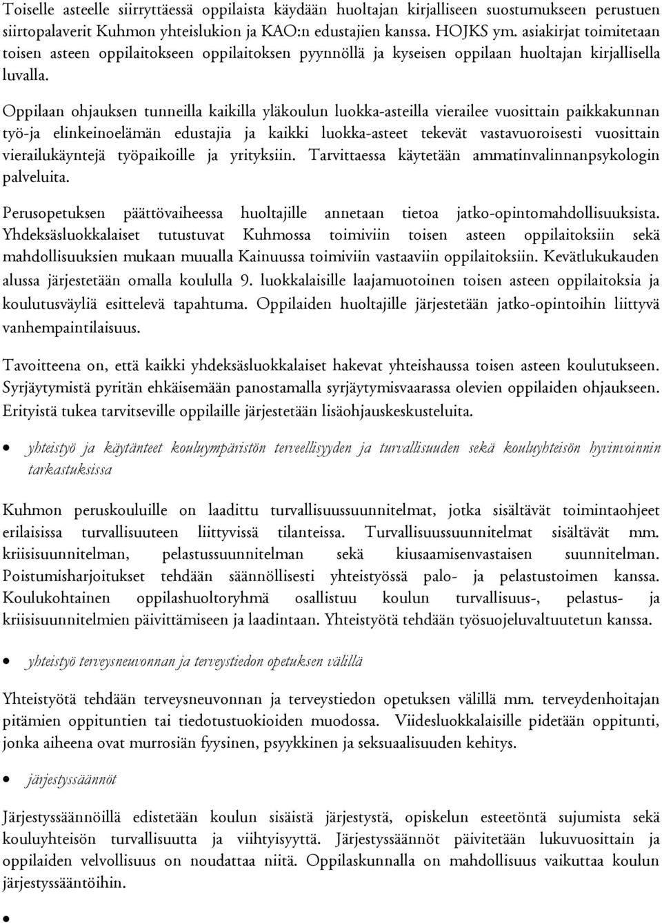 Oppilaan ohjauksen tunneilla kaikilla yläkoulun luokka-asteilla vierailee vuosittain paikkakunnan työ-ja elinkeinoelämän edustajia ja kaikki luokka-asteet tekevät vastavuoroisesti vuosittain