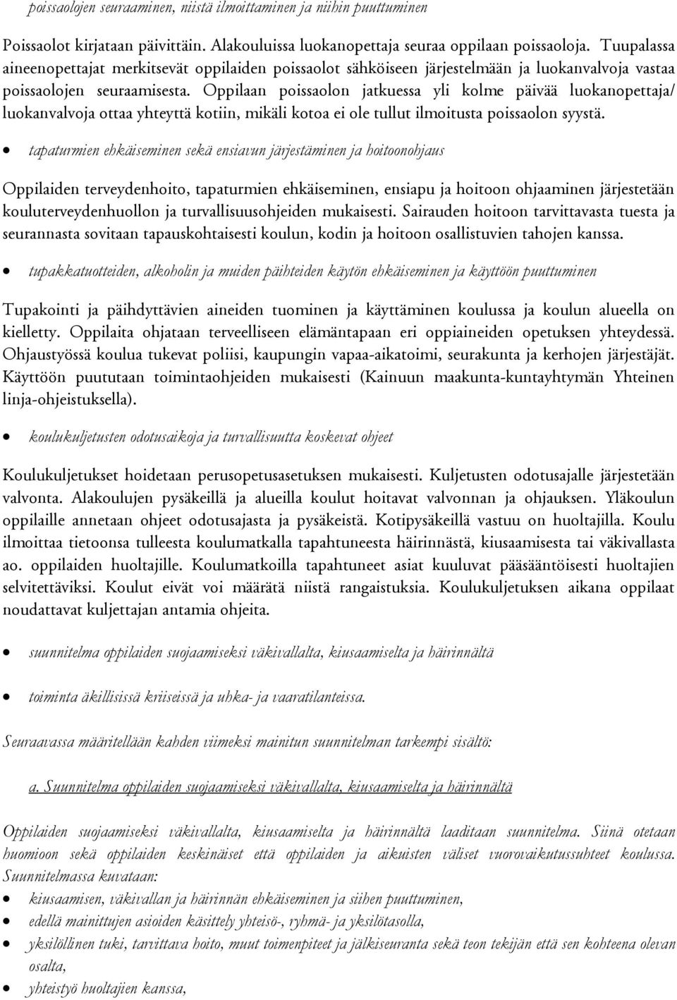 Oppilaan poissaolon jatkuessa yli kolme päivää luokanopettaja/ luokanvalvoja ottaa yhteyttä kotiin, mikäli kotoa ei ole tullut ilmoitusta poissaolon syystä.