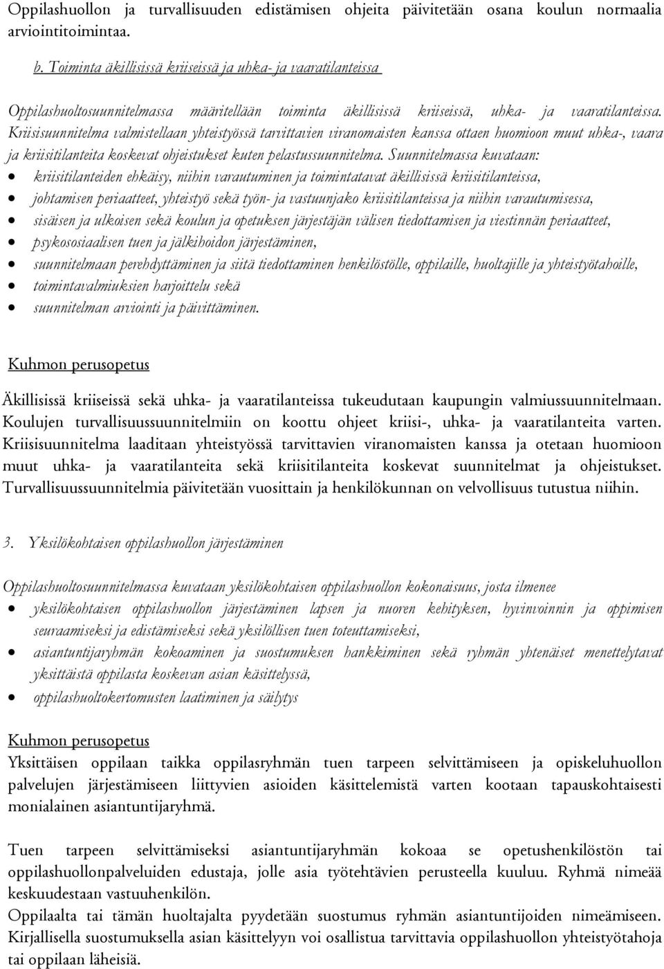 Kriisisuunnitelma valmistellaan yhteistyössä tarvittavien viranomaisten kanssa ottaen huomioon muut uhka-, vaara ja kriisitilanteita koskevat ohjeistukset kuten pelastussuunnitelma.