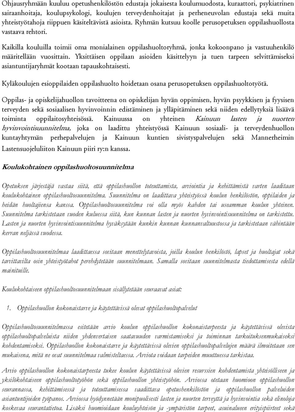 Kaikilla kouluilla toimii oma monialainen oppilashuoltoryhmä, jonka kokoonpano ja vastuuhenkilö määritellään vuosittain.