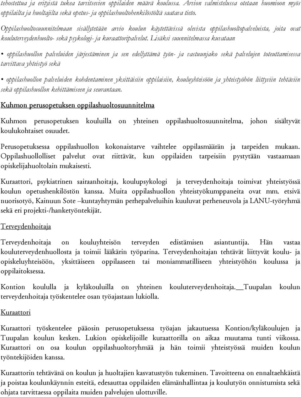 Lisäksi suunnitelmassa kuvataan oppilashuollon palveluiden järjestäminen ja sen edellyttämä työn- ja vastuunjako sekä palvelujen toteuttamisessa tarvittava yhteistyö sekä oppilashuollon palveluiden