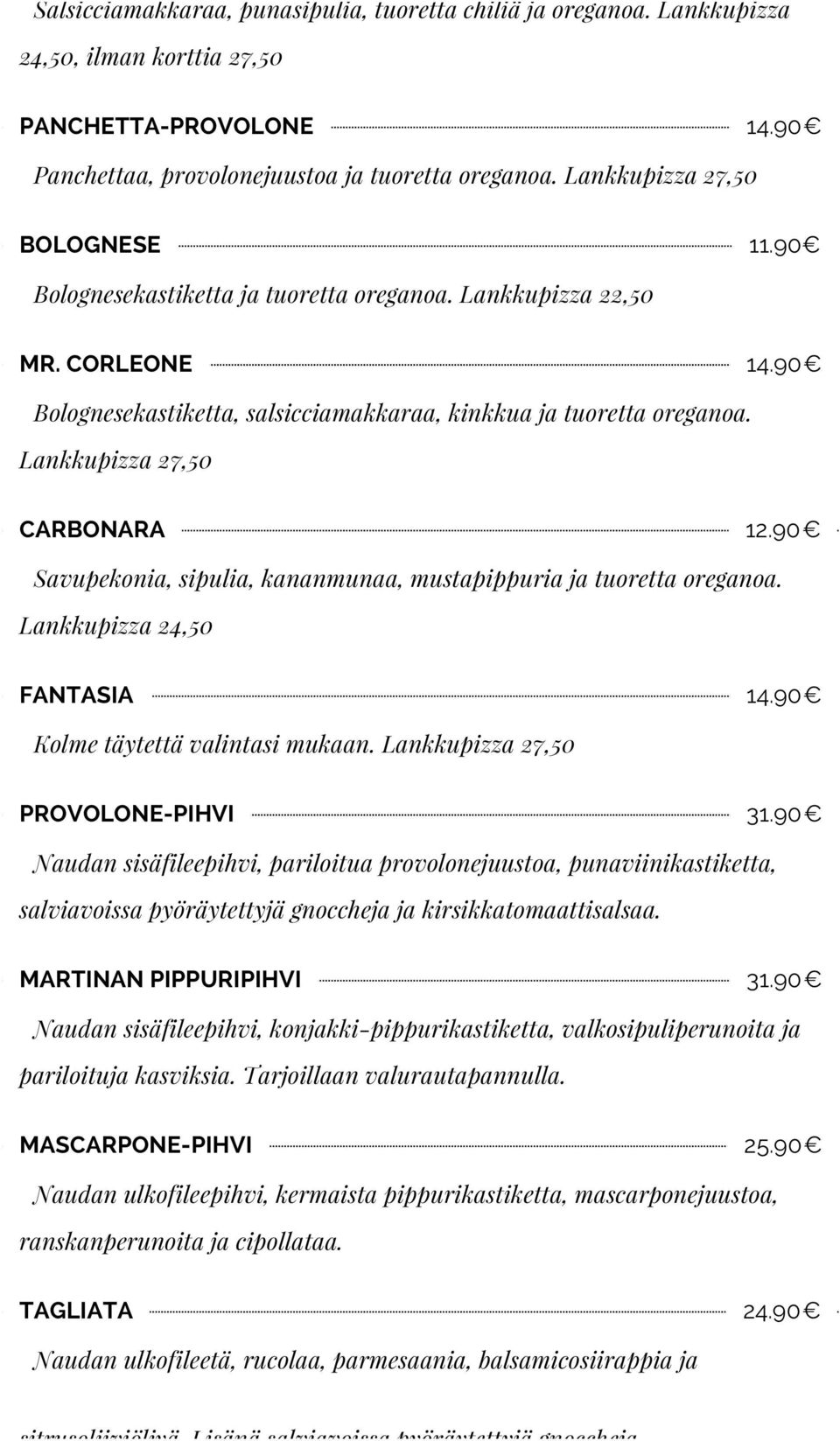 Lankkupizza 27,50 CARBONARA 12.90 Savupekonia, sipulia, kananmunaa, mustapippuria ja tuoretta oreganoa. Lankkupizza 24,50 FANTASIA 14.90 Kolme täytettä valintasi mukaan.