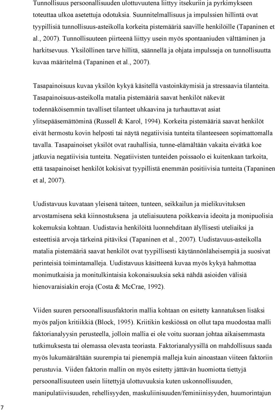 Tunnollisuuteen piirteenä liittyy usein myös spontaaniuden välttäminen ja harkitsevuus. Yksilöllinen tarve hillitä, säännellä ja ohjata impulsseja on tunnollisuutta kuvaa määritelmä (Tapaninen et al.