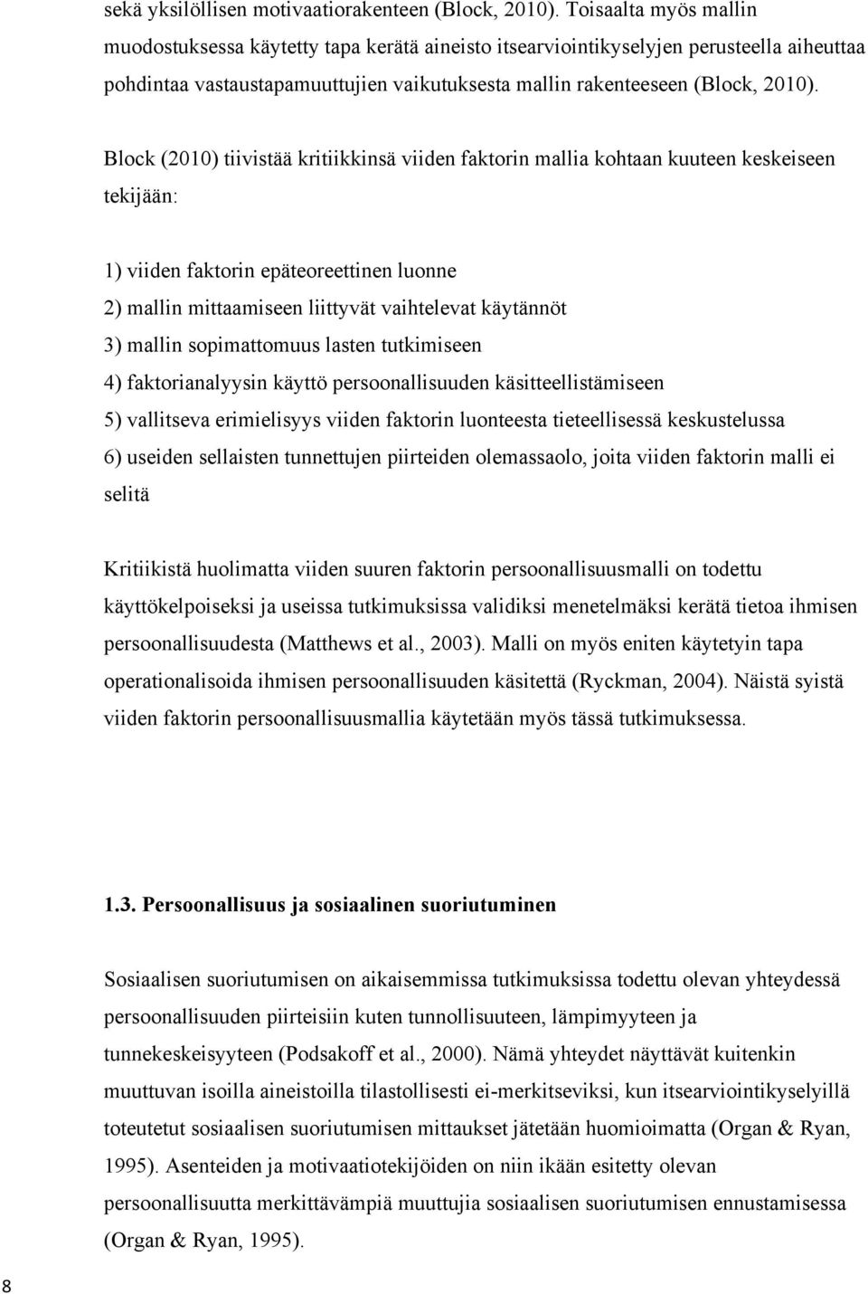 Block (2010) tiivistää kritiikkinsä viiden faktorin mallia kohtaan kuuteen keskeiseen tekijään: 1) viiden faktorin epäteoreettinen luonne 2) mallin mittaamiseen liittyvät vaihtelevat käytännöt 3)