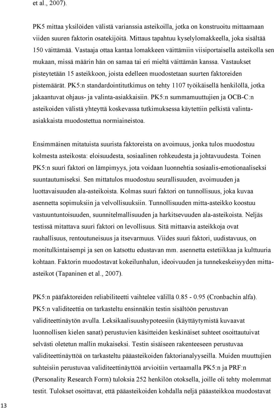 Vastaaja ottaa kantaa lomakkeen väittämiin viisiportaisella asteikolla sen mukaan, missä määrin hän on samaa tai eri mieltä väittämän kanssa.