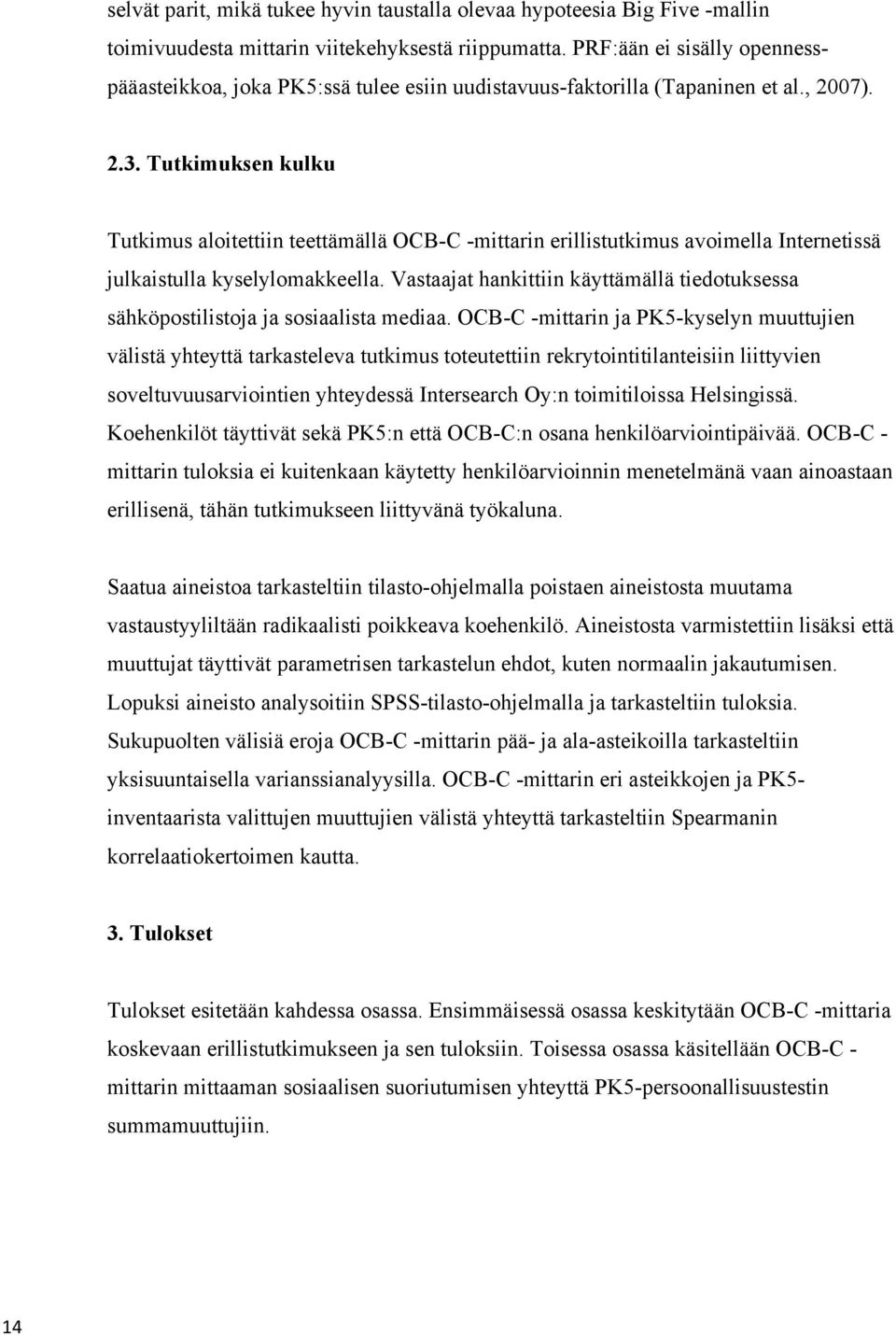 Tutkimuksen kulku Tutkimus aloitettiin teettämällä OCB-C -mittarin erillistutkimus avoimella Internetissä julkaistulla kyselylomakkeella.