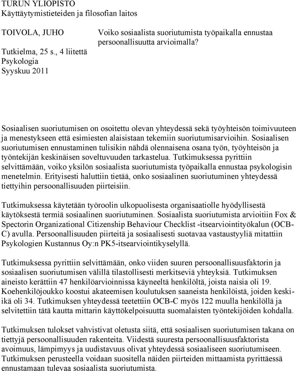 Sosiaalisen suoriutumisen on osoitettu olevan yhteydessä sekä työyhteisön toimivuuteen ja menestykseen että esimiesten alaisistaan tekemiin suoriutumisarvioihin.