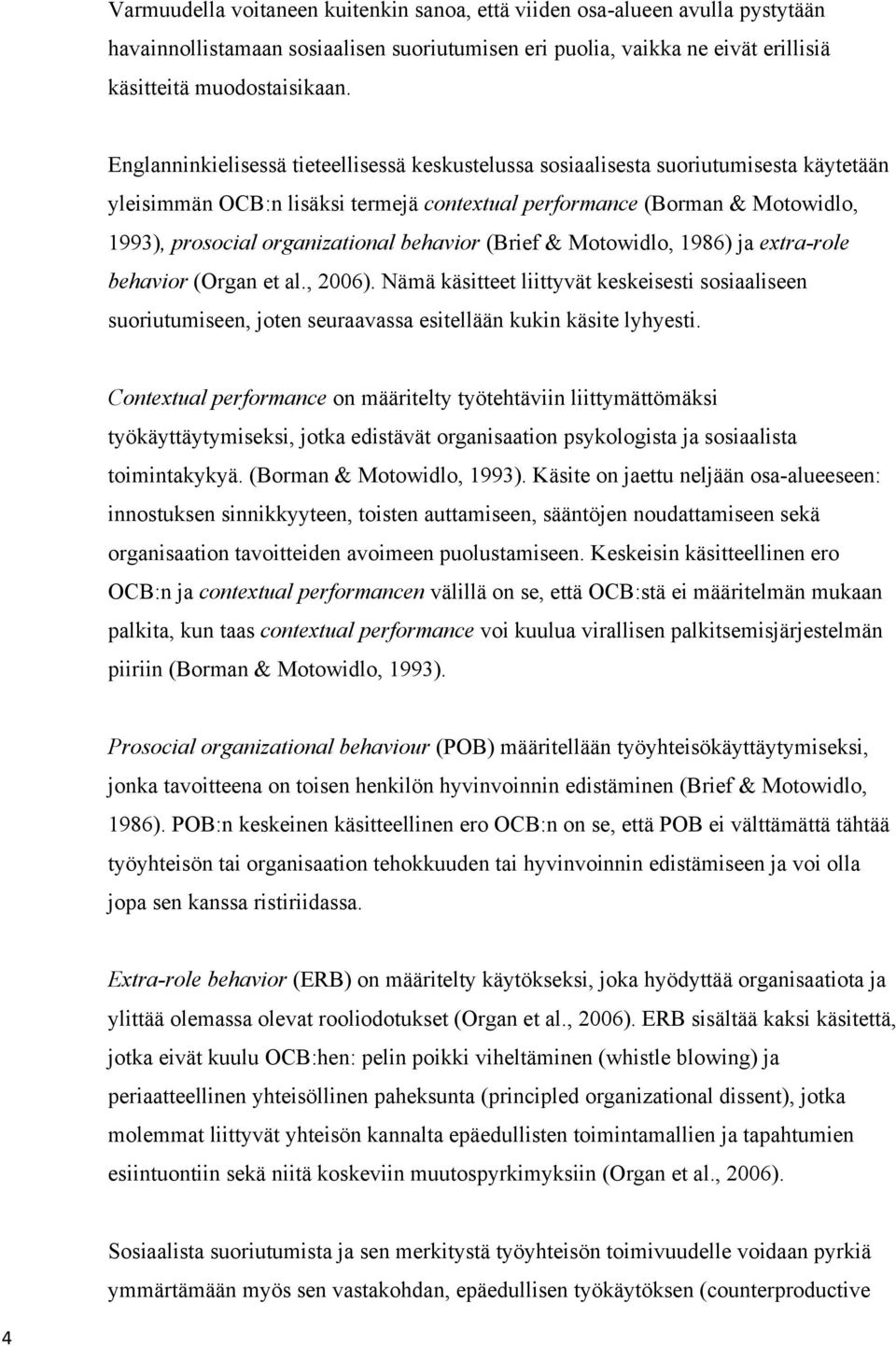 behavior (Brief & Motowidlo, 1986) ja extra-role behavior (Organ et al., 2006). Nämä käsitteet liittyvät keskeisesti sosiaaliseen suoriutumiseen, joten seuraavassa esitellään kukin käsite lyhyesti.