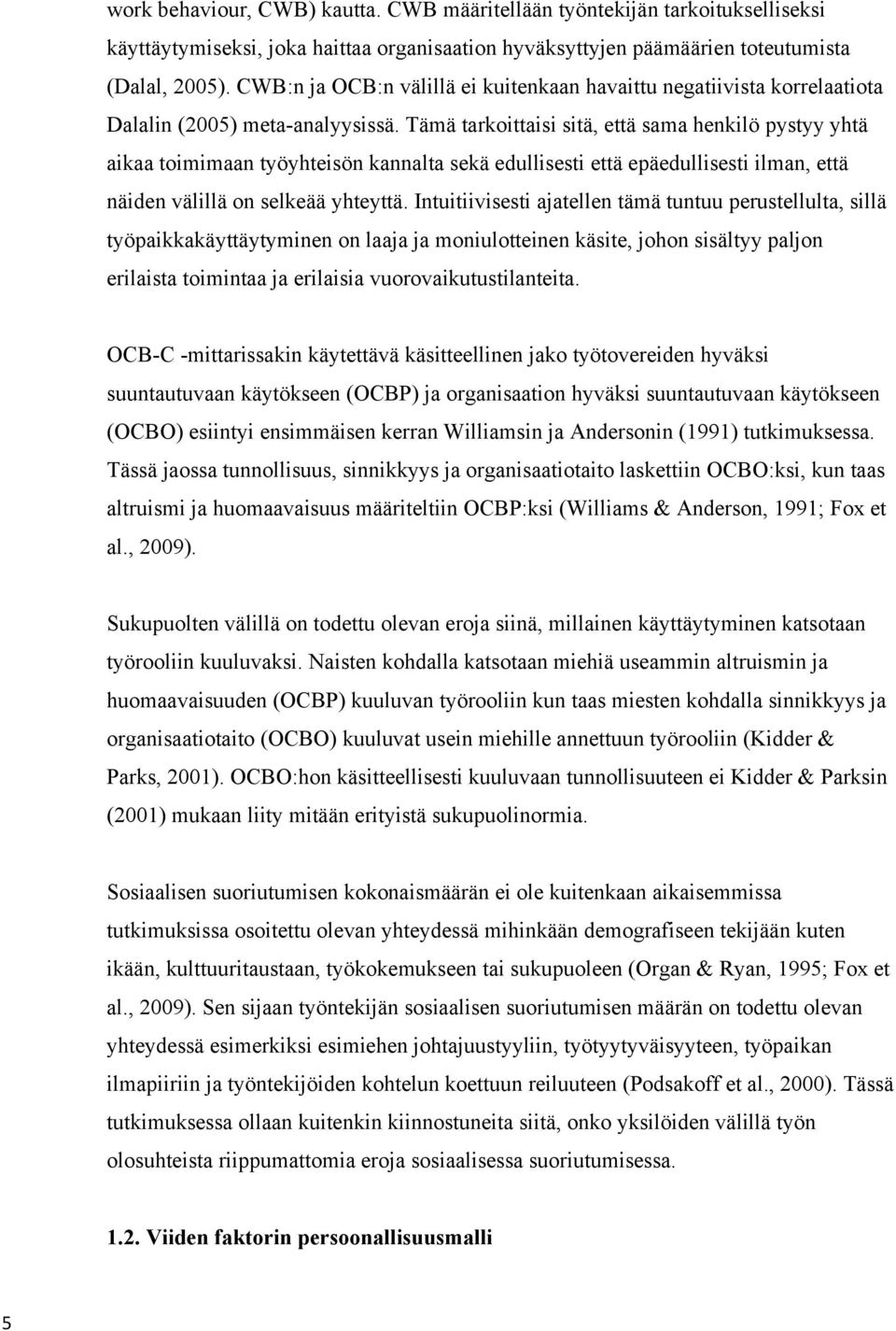 Tämä tarkoittaisi sitä, että sama henkilö pystyy yhtä aikaa toimimaan työyhteisön kannalta sekä edullisesti että epäedullisesti ilman, että näiden välillä on selkeää yhteyttä.