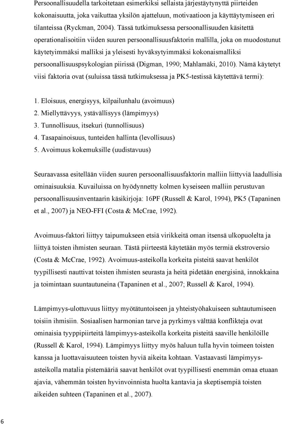 kokonaismalliksi persoonallisuuspsykologian piirissä (Digman, 1990; Mahlamäki, 2010). Nämä käytetyt viisi faktoria ovat (suluissa tässä tutkimuksessa ja PK5-testissä käytettävä termi): 1.