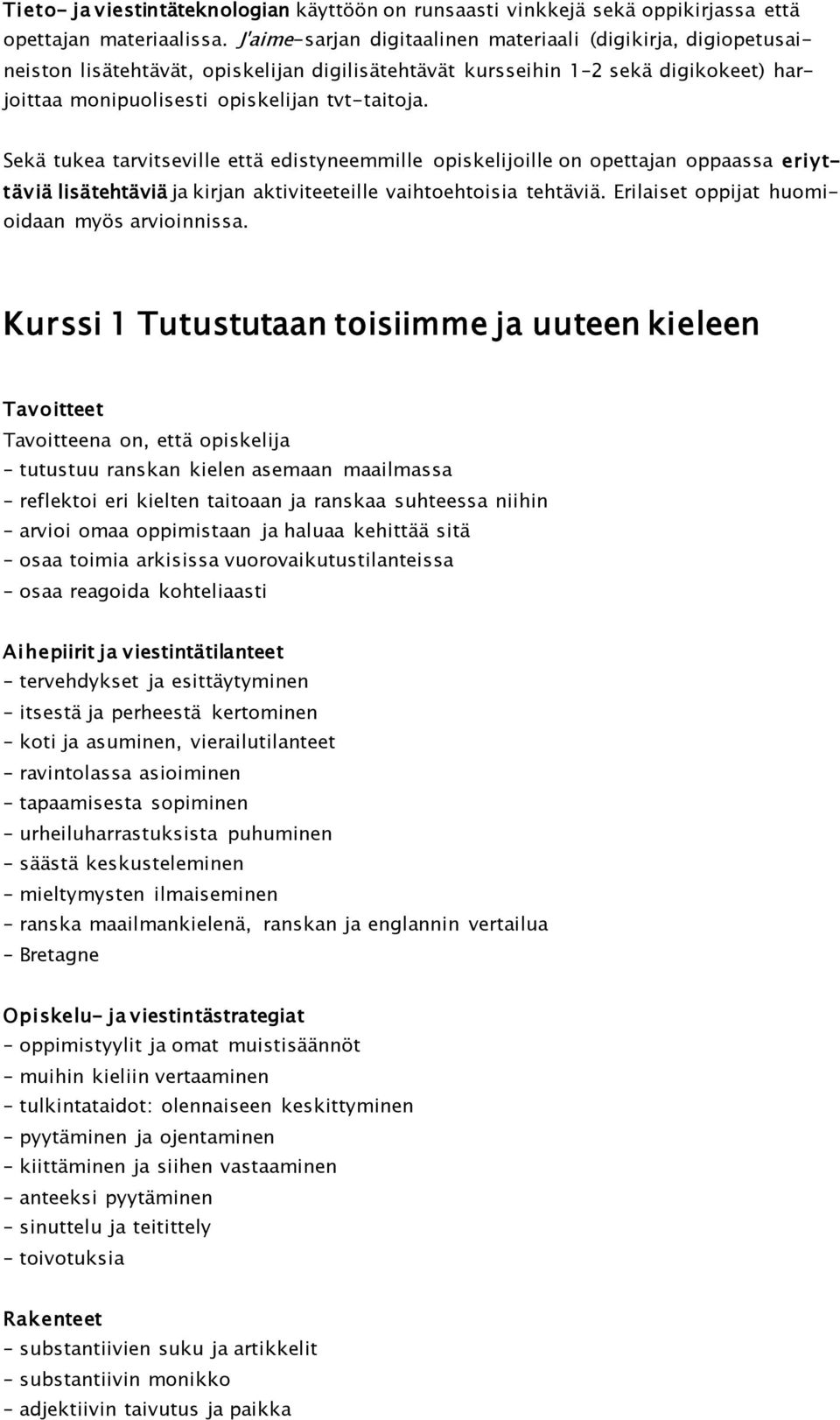 Sekä tukea tarvitseville että edistyneemmille opiskelijoille on opettajan oppaassa eriyttäviä lisätehtäviä ja kirjan aktiviteeteille vaihtoehtoisia tehtäviä.