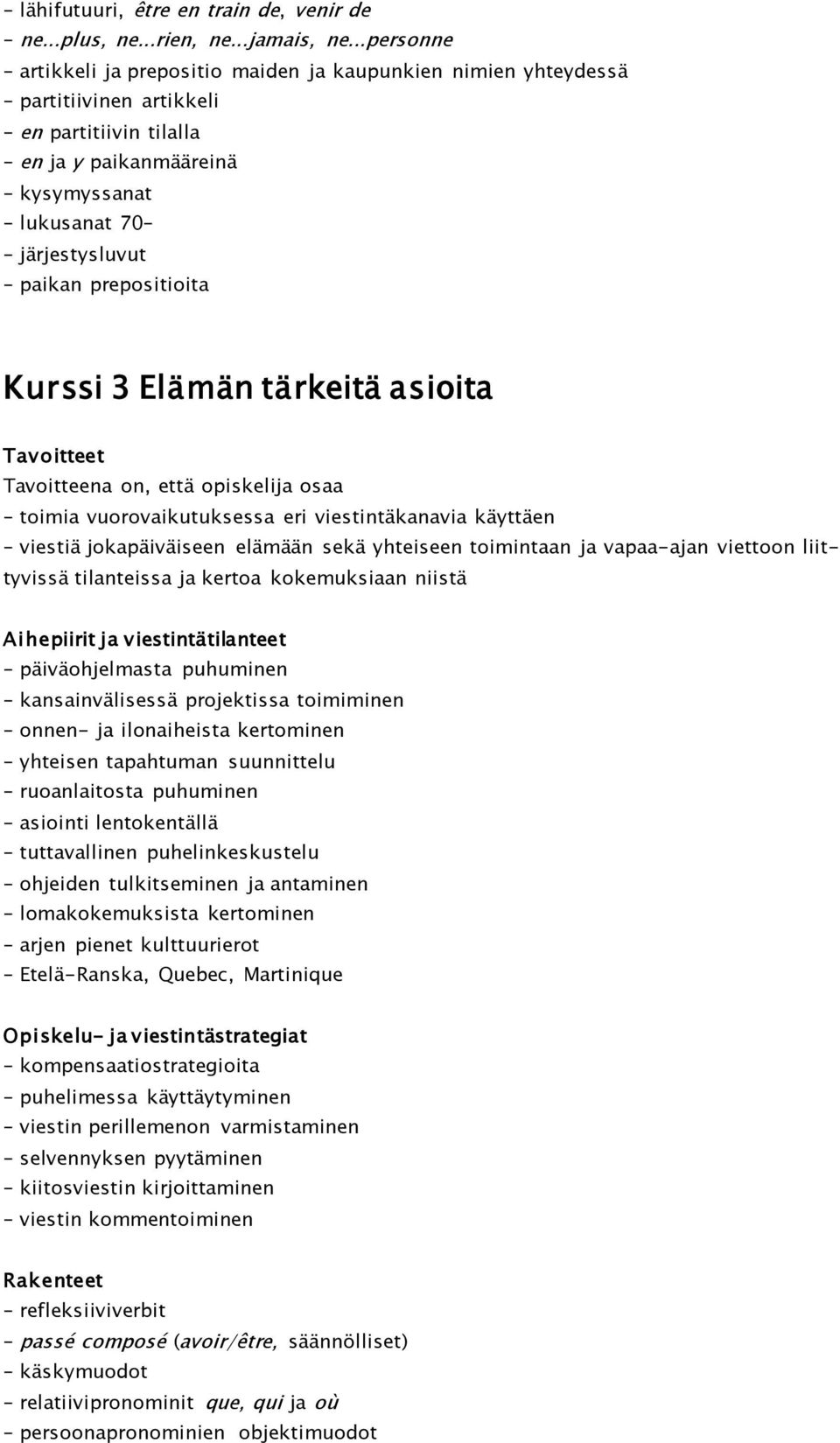 prepositioita Kurssi 3 Elämän tärkeitä asioita Tavoitteena on, että opiskelija osaa toimia vuorovaikutuksessa eri viestintäkanavia käyttäen viestiä jokapäiväiseen elämään sekä yhteiseen toimintaan ja