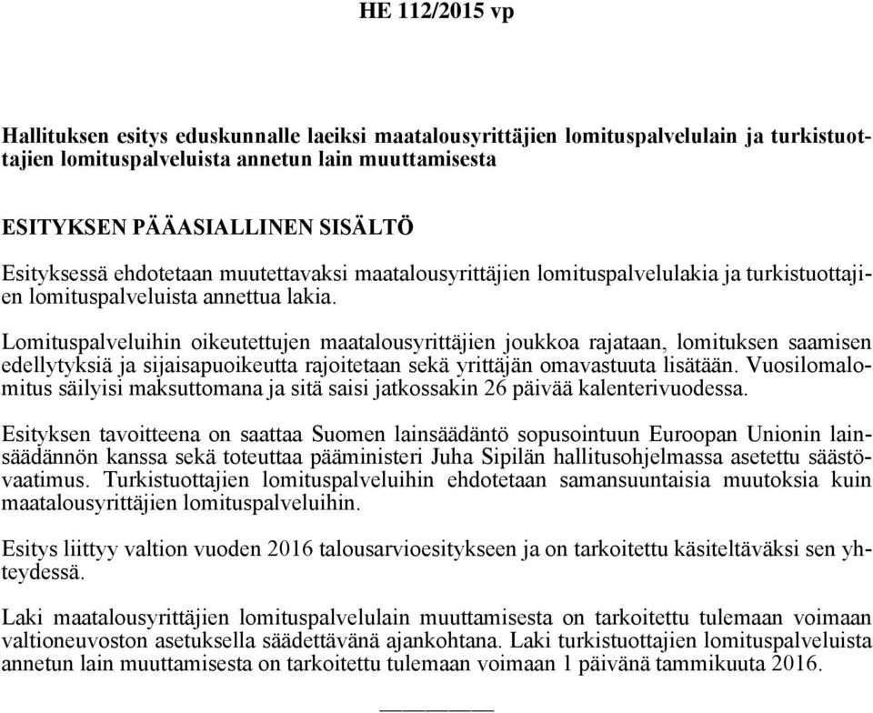 Lomituspalveluihin oikeutettujen maatalousyrittäjien joukkoa rajataan, lomituksen saamisen edellytyksiä ja sijaisapuoikeutta rajoitetaan sekä yrittäjän omavastuuta lisätään.