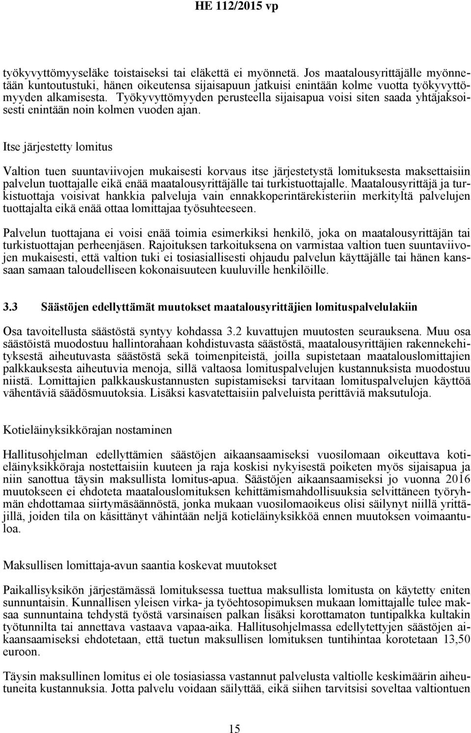 Itse järjestetty lomitus Valtion tuen suuntaviivojen mukaisesti korvaus itse järjestetystä lomituksesta maksettaisiin palvelun tuottajalle eikä enää maatalousyrittäjälle tai turkistuottajalle.