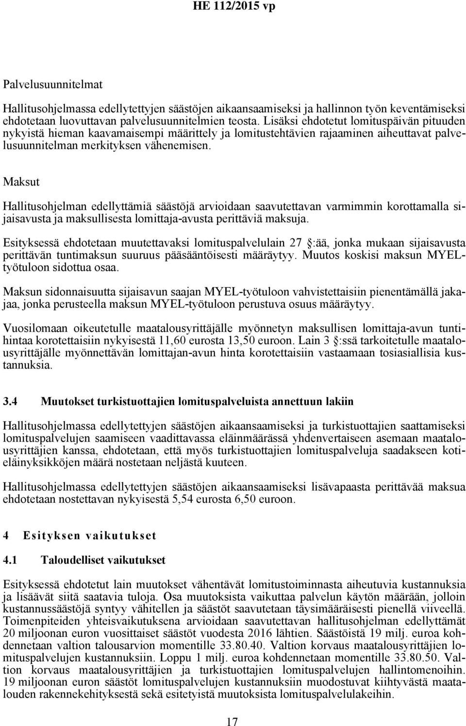 Maksut Hallitusohjelman edellyttämiä säästöjä arvioidaan saavutettavan varmimmin korottamalla sijaisavusta ja maksullisesta lomittaja-avusta perittäviä maksuja.