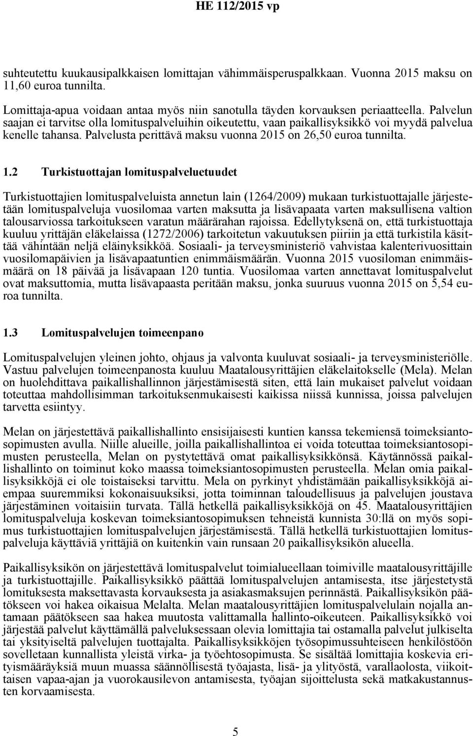 2 Turkistuottajan lomituspalveluetuudet Turkistuottajien lomituspalveluista annetun lain (1264/2009) mukaan turkistuottajalle järjestetään lomituspalveluja vuosilomaa varten maksutta ja lisävapaata