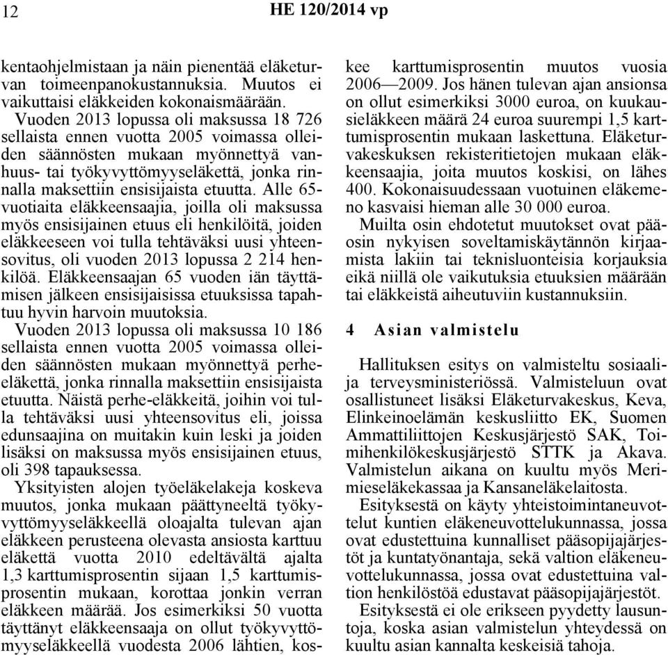 Alle 65- vuotiaita eläkkeensaajia, joilla oli maksussa myös ensisijainen etuus eli henkilöitä, joiden eläkkeeseen voi tulla tehtäväksi uusi yhteensovitus, oli vuoden 2013 lopussa 2 214 henkilöä.