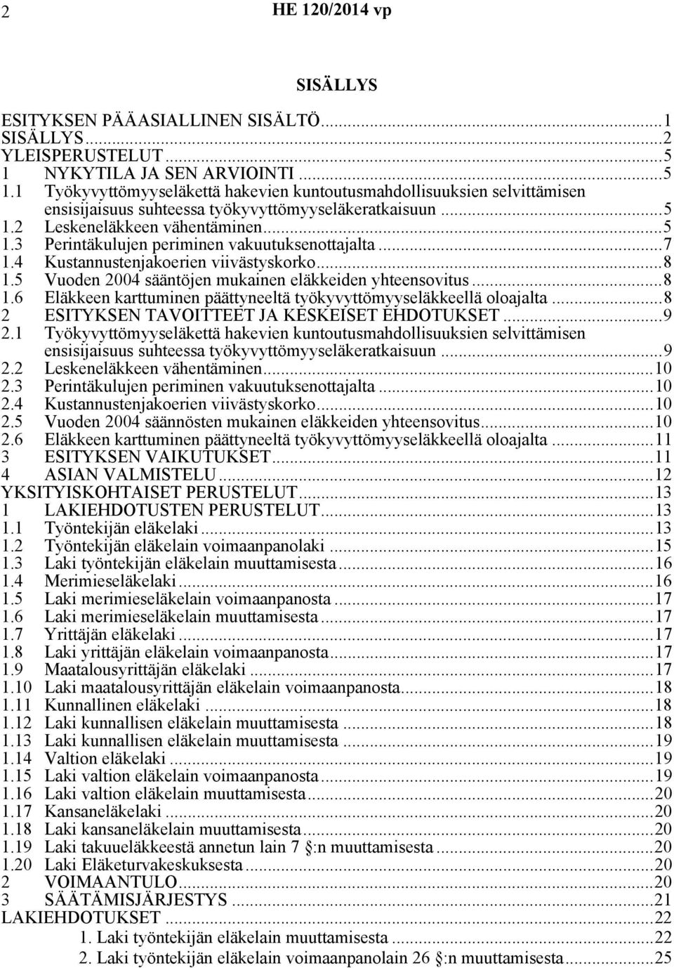 ..7 1.4 Kustannustenjakoerien viivästyskorko...8 1.5 Vuoden 2004 sääntöjen mukainen eläkkeiden yhteensovitus...8 1.6 Eläkkeen karttuminen päättyneeltä työkyvyttömyyseläkkeellä oloajalta.