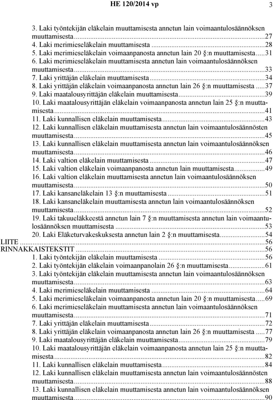 Laki yrittäjän eläkelain muuttamisesta...34 8. Laki yrittäjän eläkelain voimaanpanosta annetun lain 26 :n muuttamisesta...37 9. Laki maatalousyrittäjän eläkelain muuttamisesta...39 10.